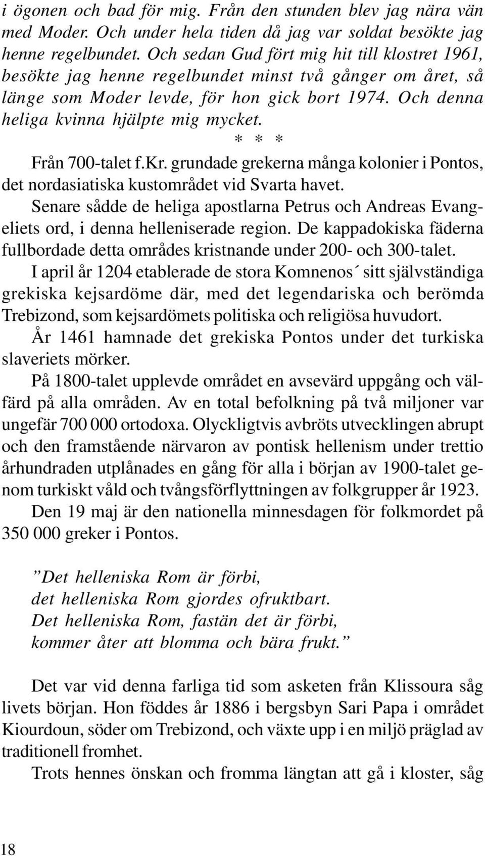 Från 700-talet f.kr. grundade grekerna många kolonier i Pontos, det nordasiatiska kustområdet vid Svarta havet.