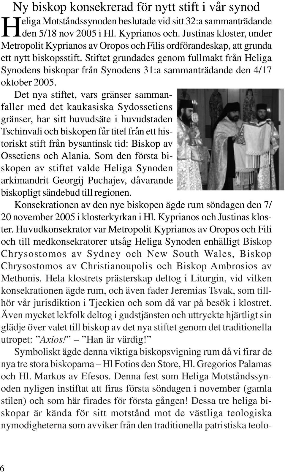 Stiftet grundades genom fullmakt från Heliga Synodens biskopar från Synodens 31:a sammanträdande den 4/17 oktober 2005.
