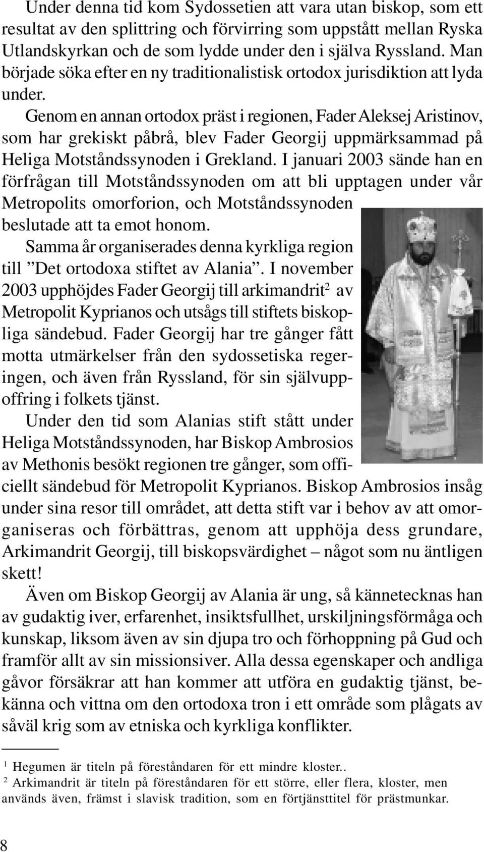 Genom en annan ortodox präst i regionen, Fader Aleksej Aristinov, som har grekiskt påbrå, blev Fader Georgij uppmärksammad på Heliga Motståndssynoden i Grekland.