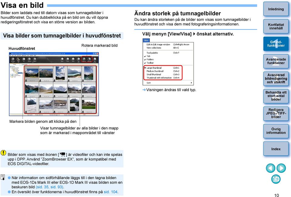 på tumnagel Du kan ändra storleken på de som visas som tumnagel i huvudfönstret och visa dem med fotograferingsen. Välj menyn [View/Visa] önskat alternativ. Visningen ändras till vald typ.