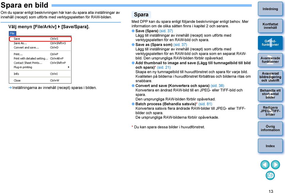 7) Lägg till inställningar av (recept) som utförts med verktygspaletten för en RAW-bild och spara. Save as (Spara som) (sid.