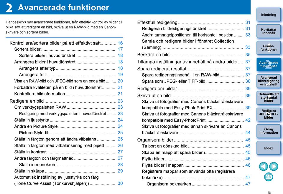 .. 0 Förbättra kvaliteten på en bild i huvudfönstret... Kontrollera bild... en bild... Om verktygspaletten RAW... Redigering med verktygspaletten i huvudfönstret... Ställa in ljusstyrka.