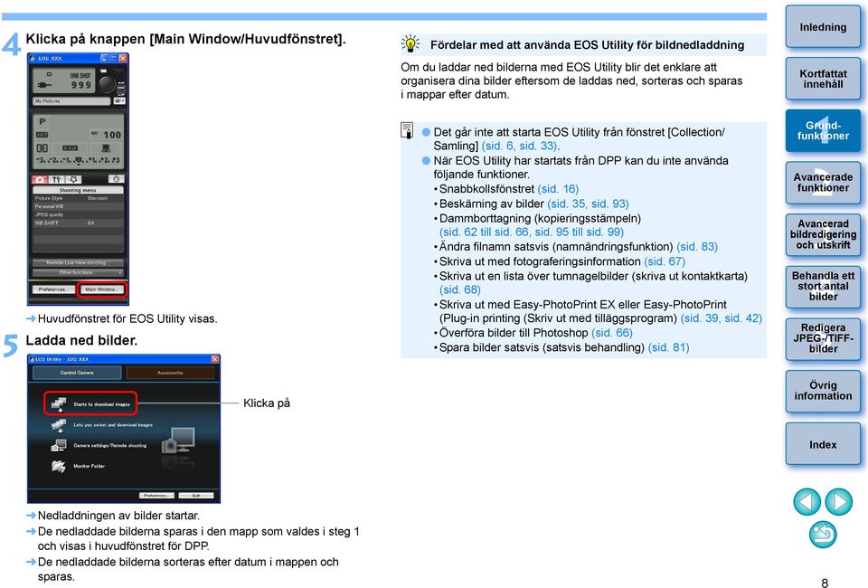 datum. Det går inte att starta EOS Utility från fönstret [Collection/ Samling] (sid. 6, sid. ). När EOS Utility har startats från DPP kan du inte använda följande. Snabbkollsfönstret (sid.