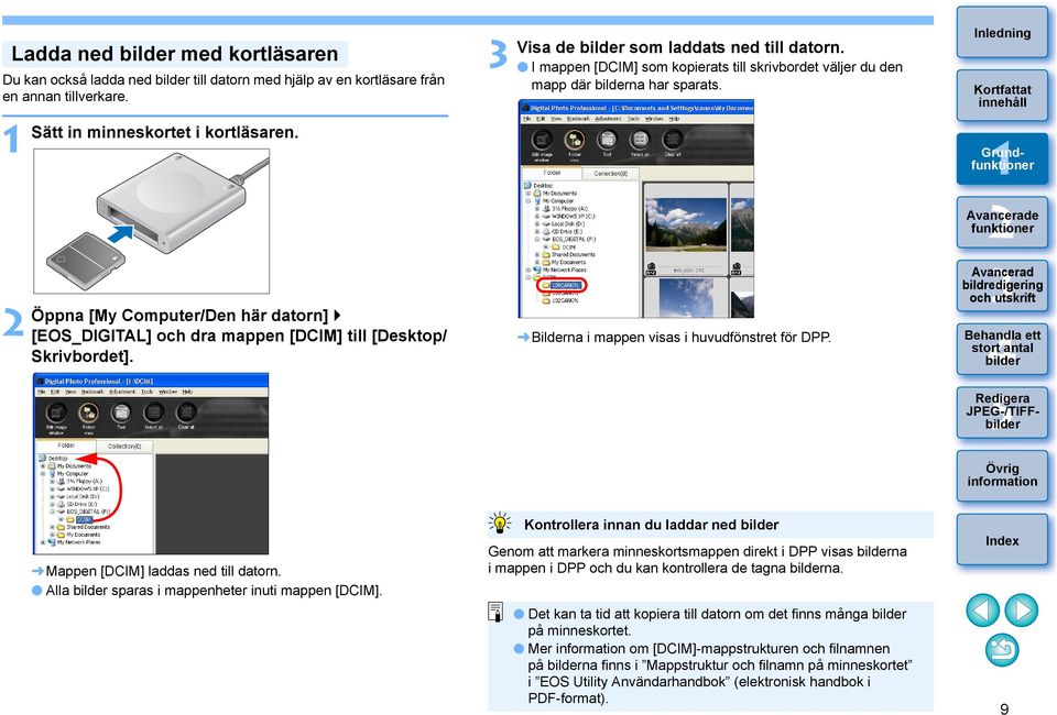 Bilderna i mappen visas i huvudfönstret för DPP. JPEG-/TIFF Mappen [DCIM] laddas ned till datorn. Alla sparas i mappenheter inuti mappen [DCIM].