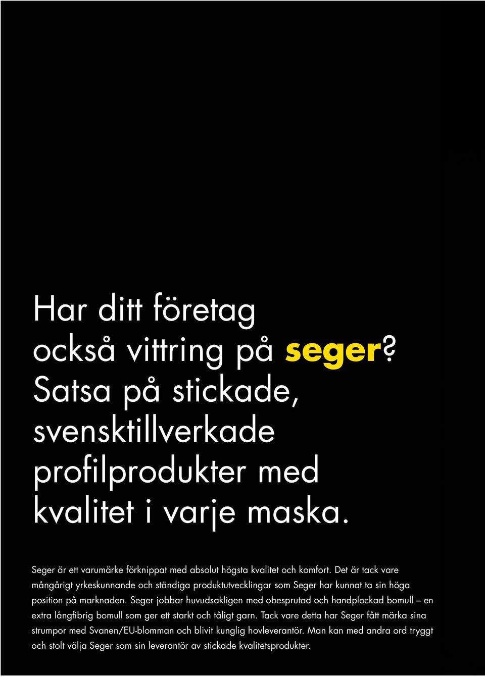 Det är tack vare mångårigt yrkeskunnande och ständiga produktutvecklingar som Seger har kunnat ta sin höga position på marknaden.