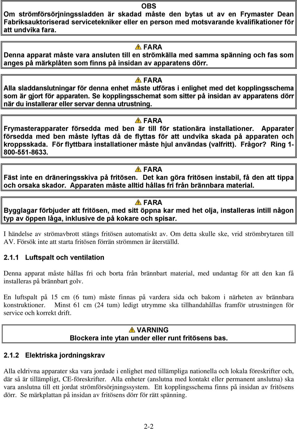 Alla sladdanslutningar för denna enhet måste utföras i enlighet med det kopplingsschema som är gjort för apparaten.