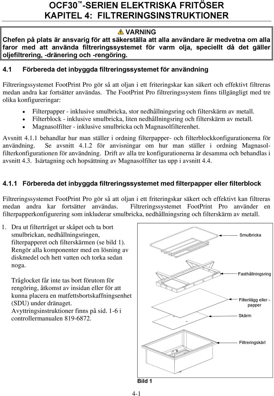 1 Förbereda det inbyggda filtreringssystemet för användning Filtreringssystemet FootPrint Pro gör så att oljan i ett friteringskar kan säkert och effektivt filtreras medan andra kar fortsätter