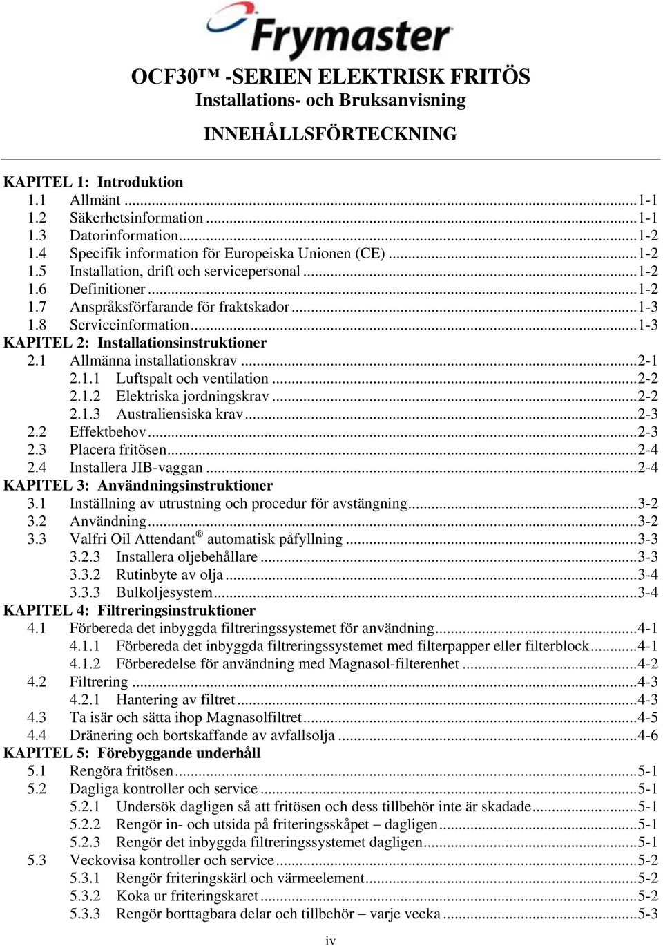 8 Serviceinformation... 1-3 KAPITEL 2: Installationsinstruktioner 2.1 Allmänna installationskrav... 2-1 2.1.1 Luftspalt och ventilation... 2-2 2.1.2 Elektriska jordningskrav... 2-2 2.1.3 Australiensiska krav.