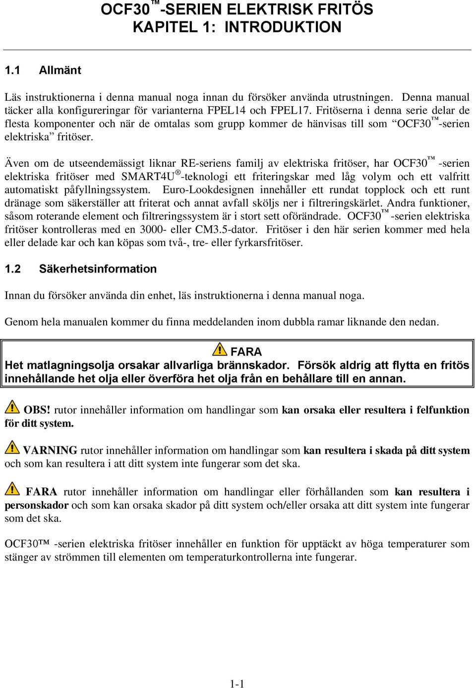 Fritöserna i denna serie delar de flesta komponenter och när de omtalas som grupp kommer de hänvisas till som OCF30 -serien elektriska fritöser.