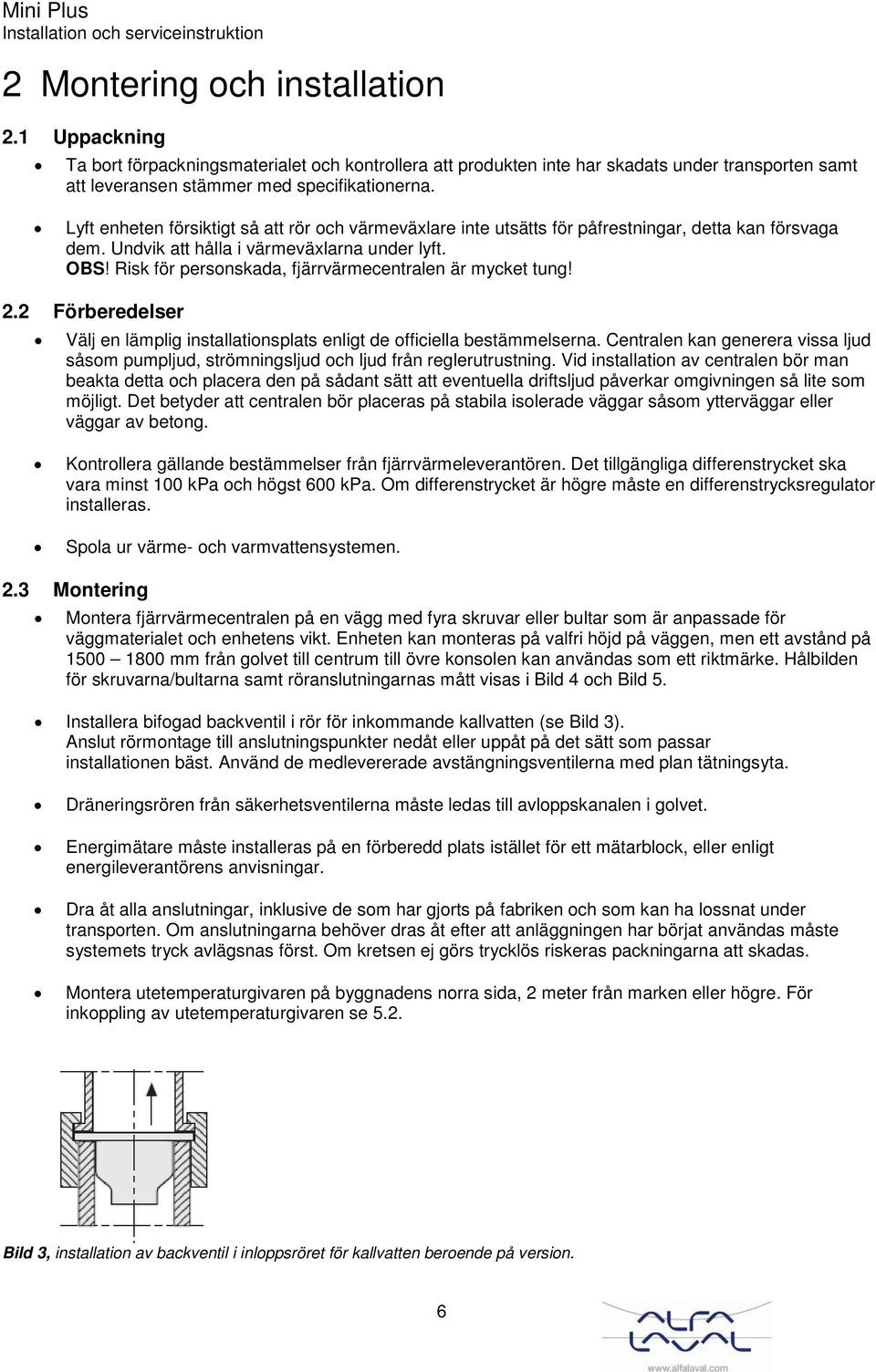 Risk för personskada, fjärrvärmecentralen är mycket tung! 2.2 Förberedelser Välj en lämplig installationsplats enligt de officiella bestämmelserna.