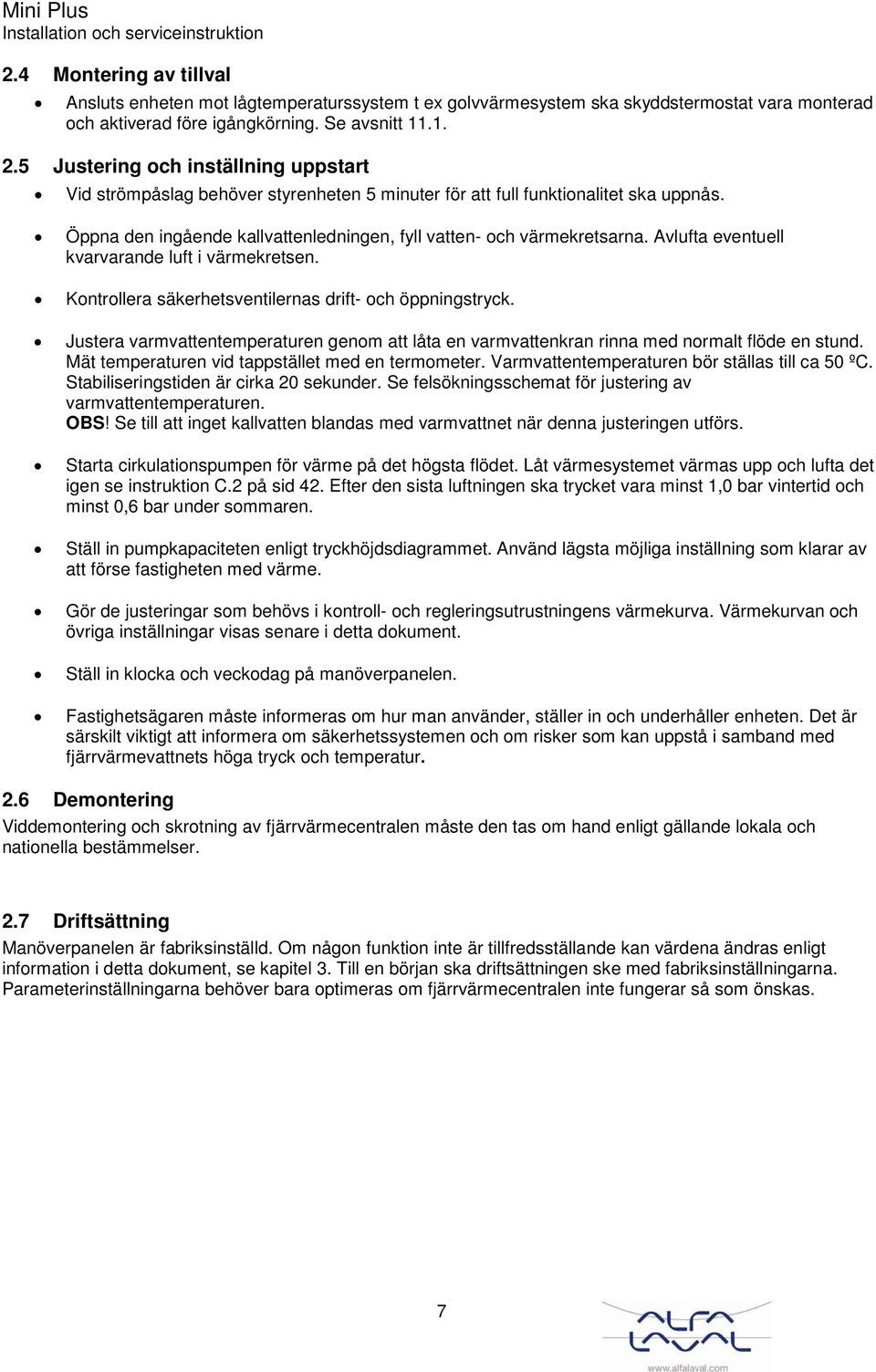 Avlufta eventuell kvarvarande luft i värmekretsen. Kontrollera säkerhetsventilernas drift- och öppningstryck.