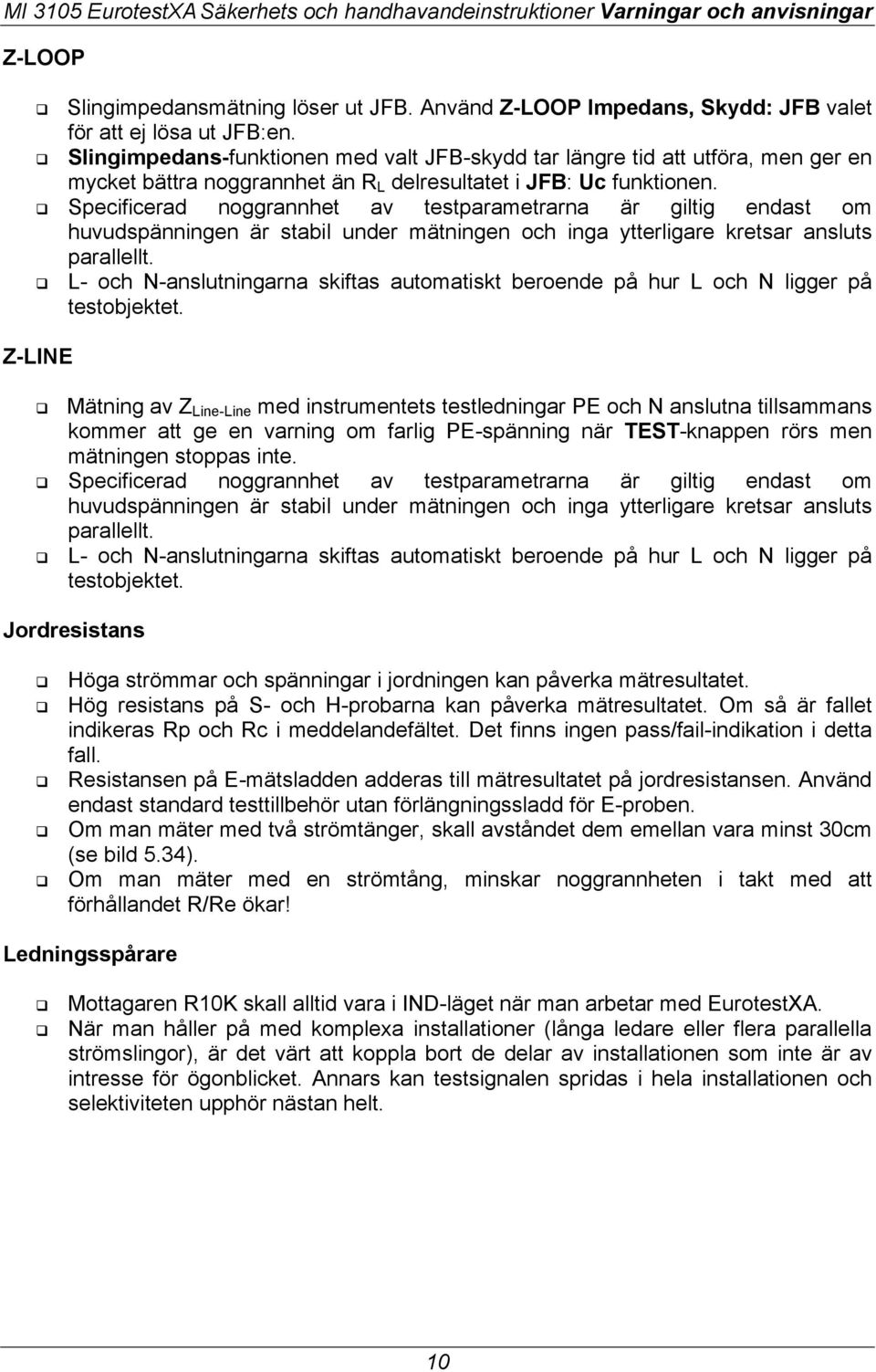 ! Specificerad noggrannhet av testparametrarna är giltig endast om huvudspänningen är stabil under mätningen och inga ytterligare kretsar ansluts parallellt.