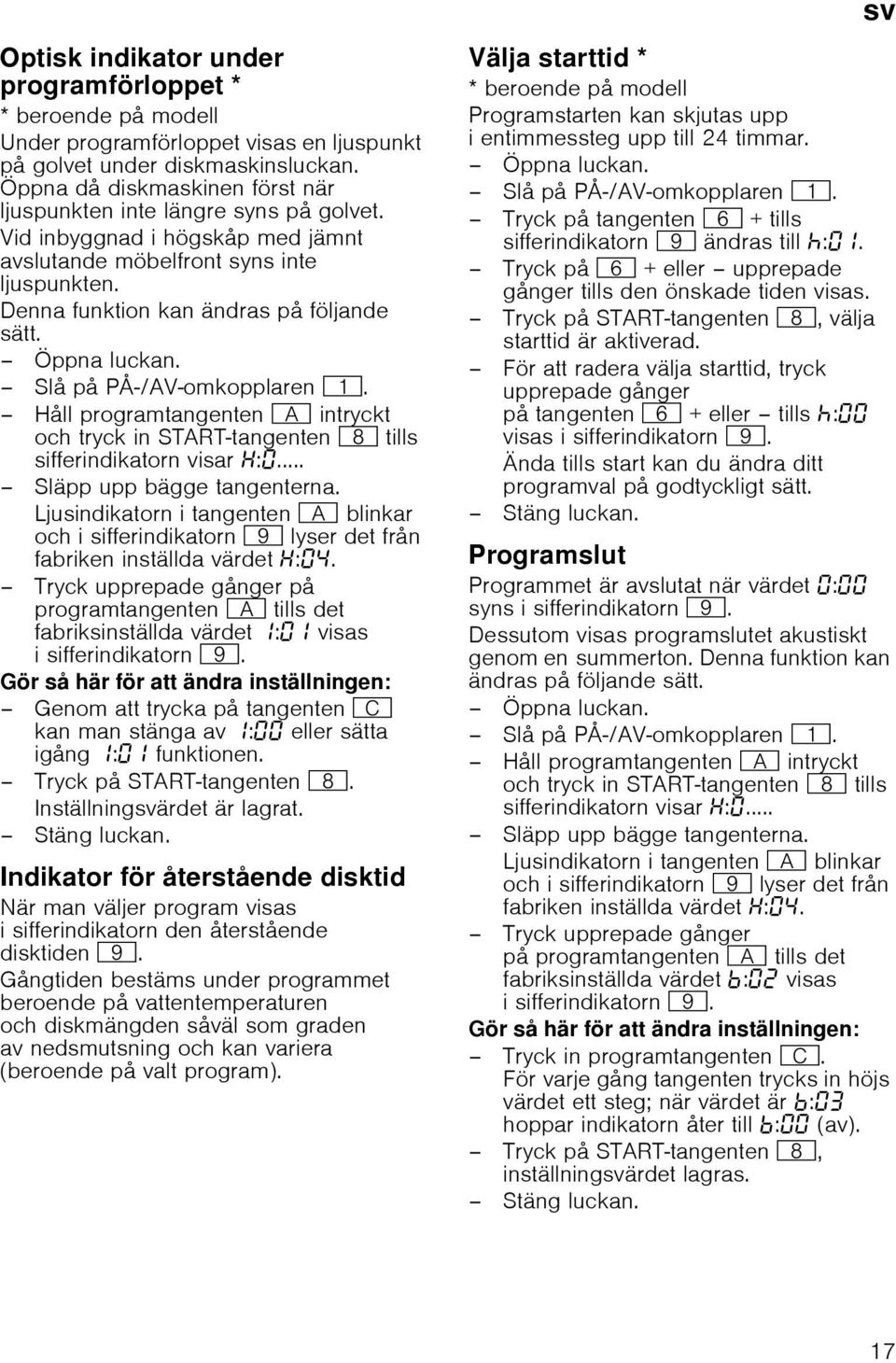 Öppna luckan. Slå på PÅ-/AV-omkopplaren (. Håll programtangenten # intryckt och tryck in START-tangenten ` tills sifferindikatorn visar :... Släpp upp bägge tangenterna.