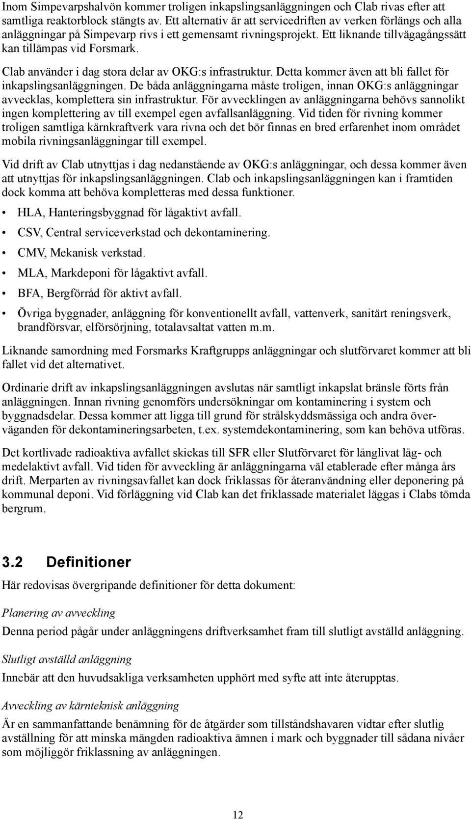 Clab använder i dag stora delar av OKG:s infrastruktur. Detta kommer även att bli fallet för inkapslingsanläggningen.