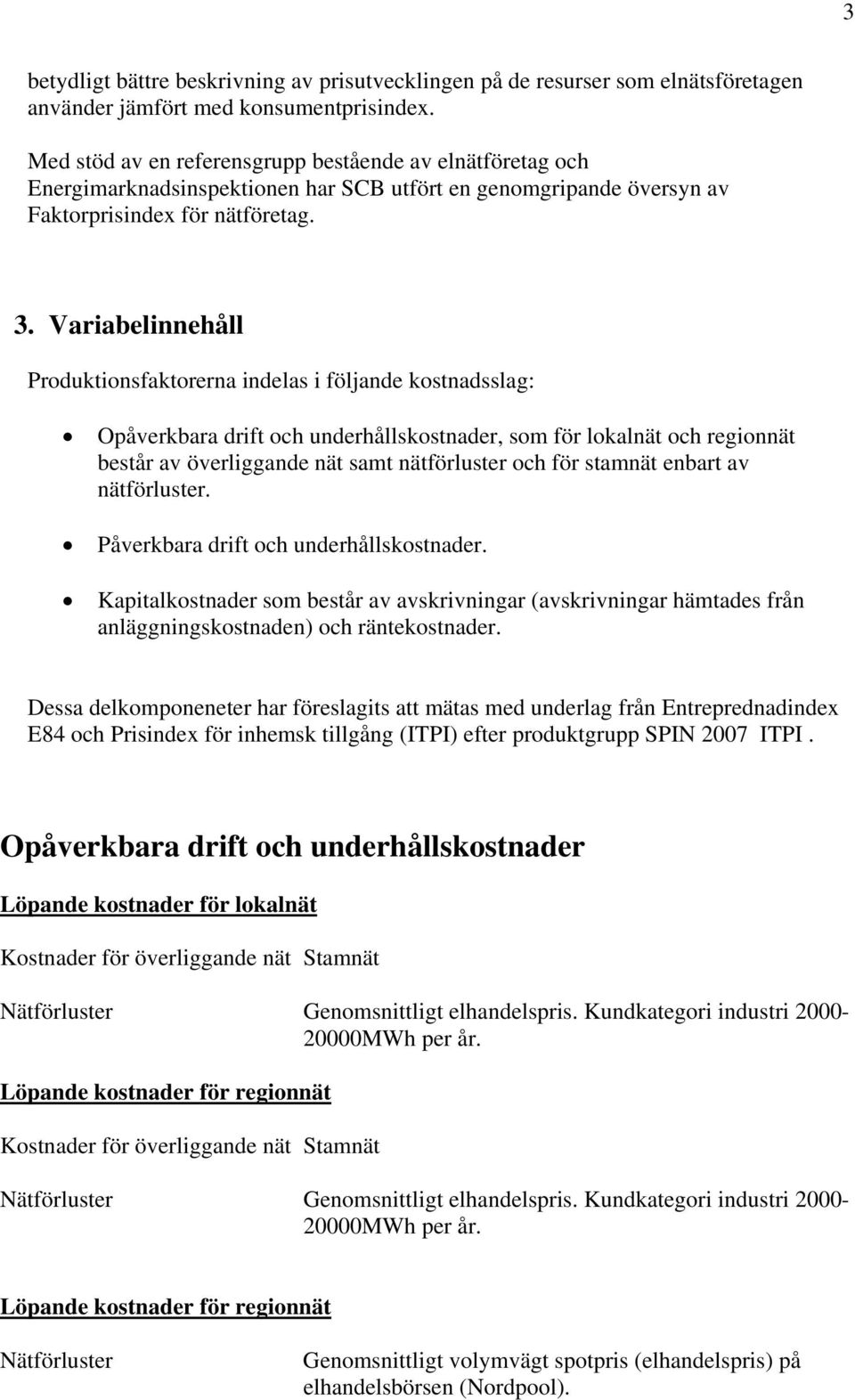 Variabelinnehåll Produktionsfaktorerna indelas i följande kostnadsslag: Opåverkbara drift och underhållskostnader, som för lokalnät och regionnät består av överliggande nät samt nätförluster och för