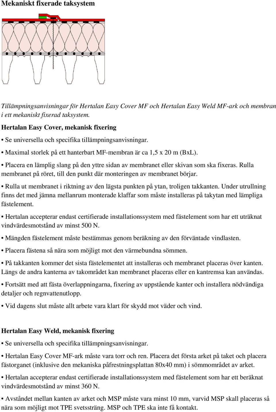 Placera en lämplig slang på den yttre sidan av membranet eller skivan som ska fixeras. Rulla membranet på röret, till den punkt där monteringen av membranet börjar.