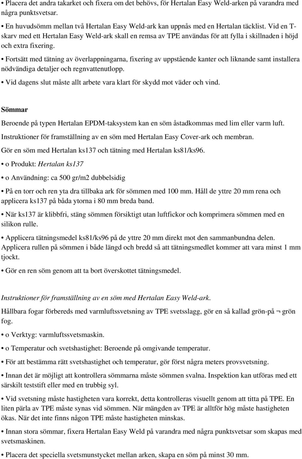 Vid en T- skarv med ett Hertalan Easy Weld-ark skall en remsa av TPE användas för att fylla i skillnaden i höjd och extra fixering.