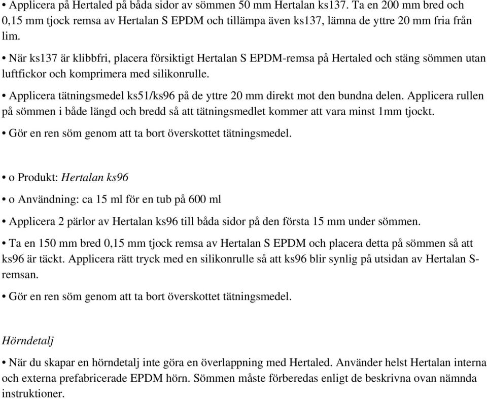 Applicera tätningsmedel ks51/ks96 på de yttre 20 mm direkt mot den bundna delen. Applicera rullen på sömmen i både längd och bredd så att tätningsmedlet kommer att vara minst 1mm tjockt.