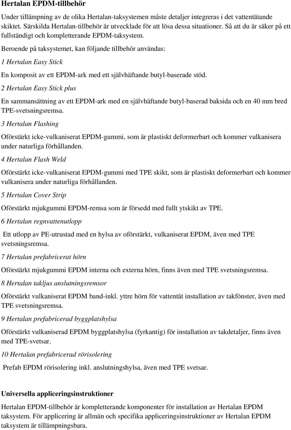 Beroende på taksystemet, kan följande tillbehör användas: 1 Hertalan Easy Stick En komposit av ett EPDM-ark med ett självhäftande butyl-baserade stöd.