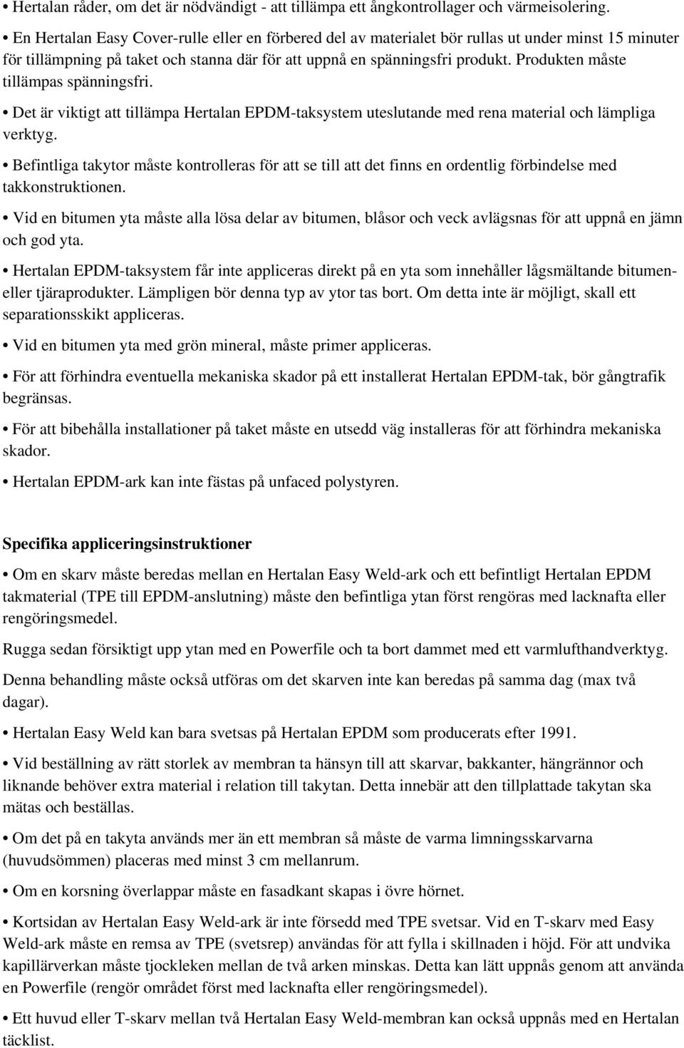 Produkten måste tillämpas spänningsfri. Det är viktigt att tillämpa Hertalan EPDM-taksystem uteslutande med rena material och lämpliga verktyg.