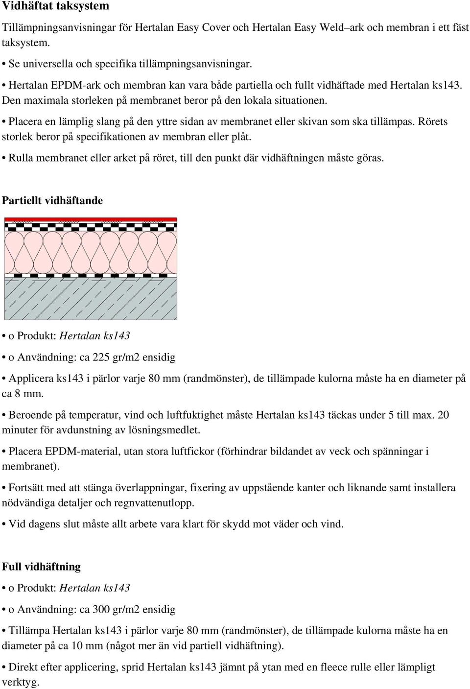 Placera en lämplig slang på den yttre sidan av membranet eller skivan som ska tillämpas. Rörets storlek beror på specifikationen av membran eller plåt.