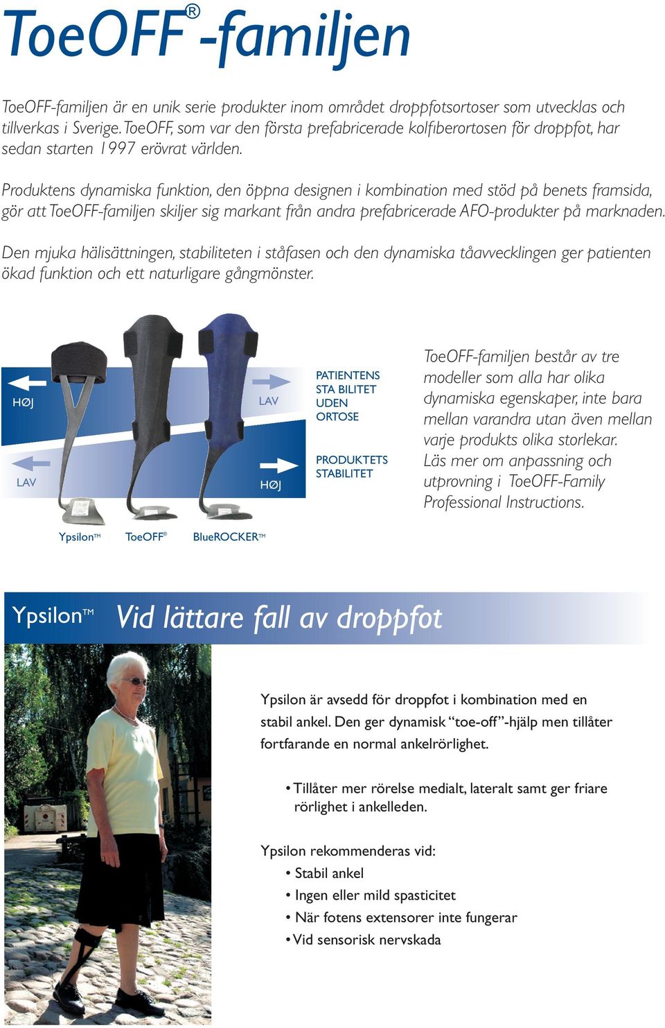 Produktens dynamiska funktion, den öppna designen i kombination med stöd på benets framsida, gör att ToeOFF-familjen skiljer sig markant från andra prefabricerade AFO-produkter på marknaden.