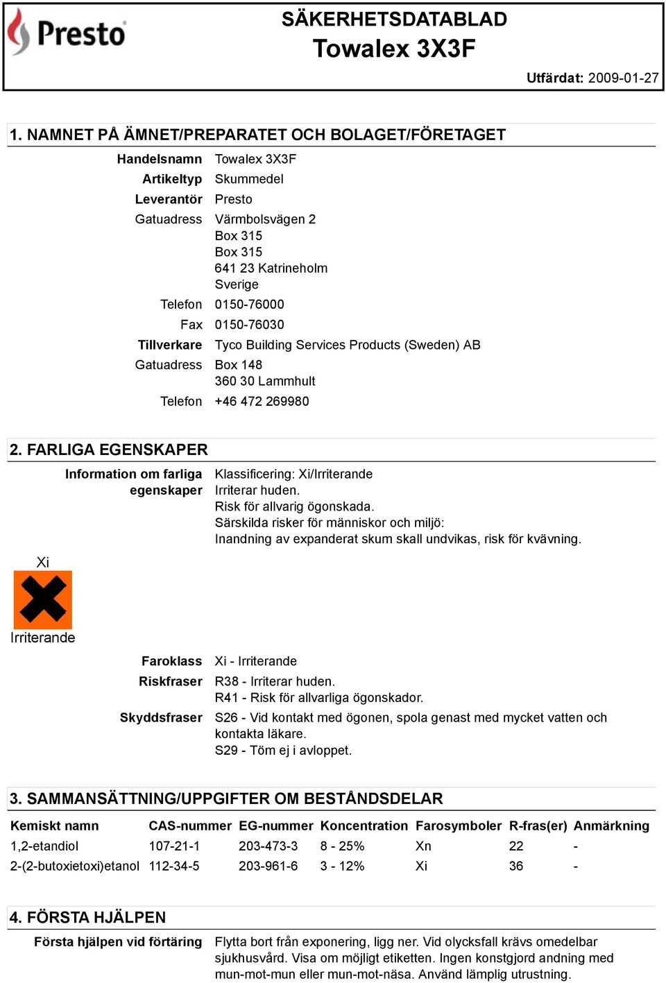 FARLIGA EGENSKAPER Xi Information om farliga egenskaper Klassificering: Xi/Irriterande Irriterar huden. Risk för allvarig ögonskada.