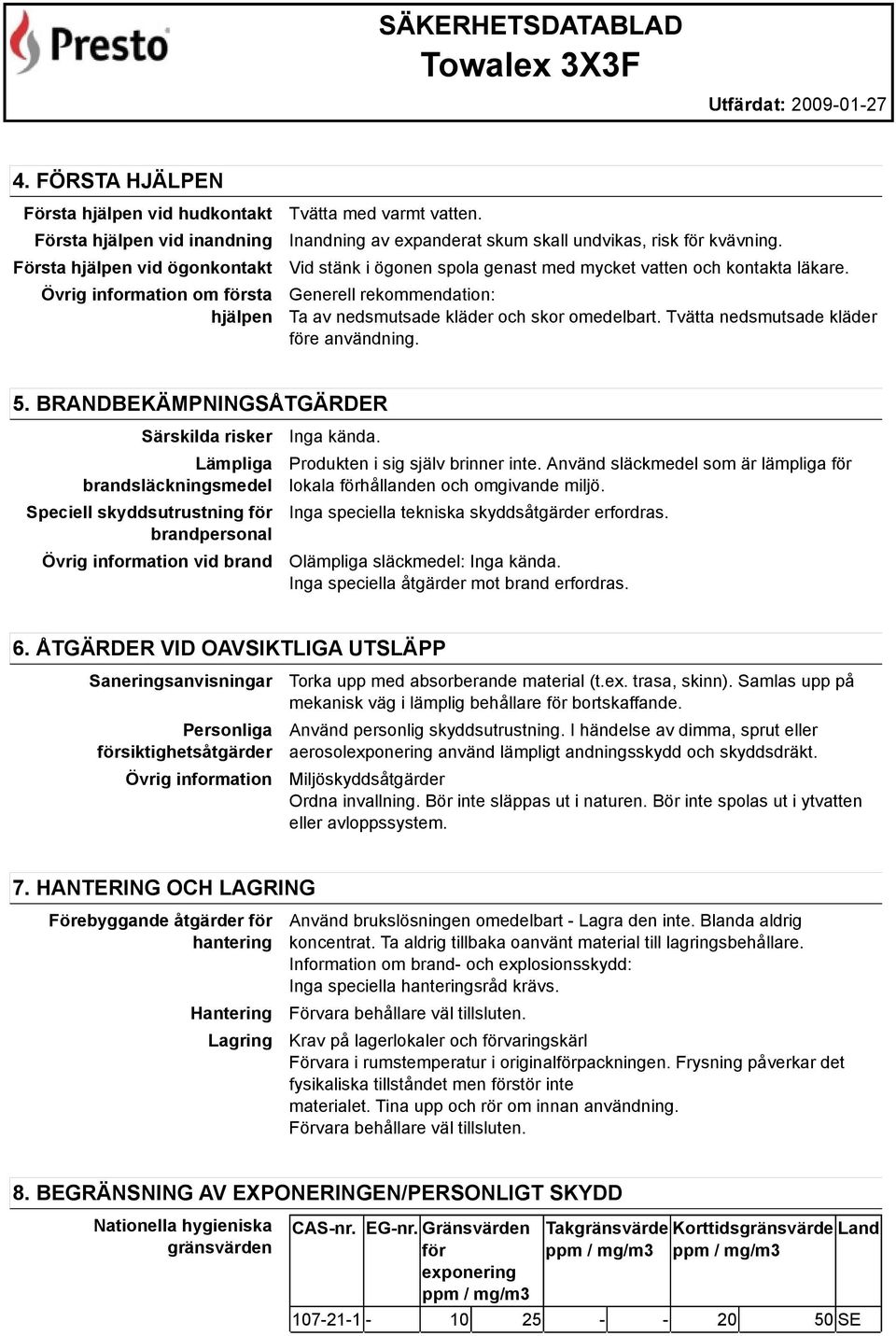 Generell rekommendation: Ta av nedsmutsade kläder och skor omedelbart. Tvätta nedsmutsade kläder före användning. 5.