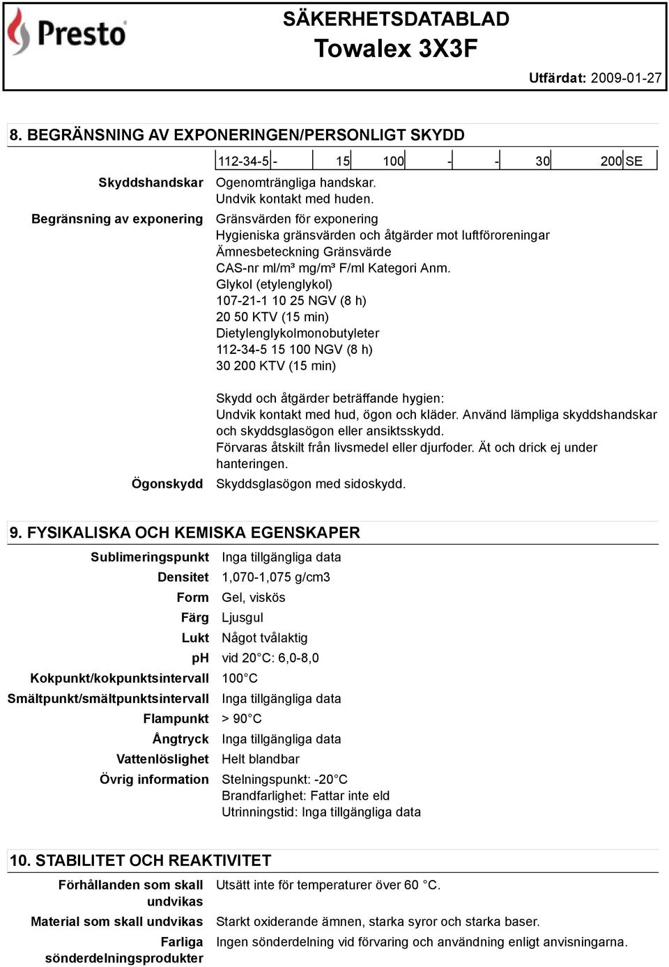 Glykol (etylenglykol) 107-21-1 10 25 NGV (8 h) 20 50 KTV (15 min) Dietylenglykolmonobutyleter 112-34-5 15 100 NGV (8 h) 30 200 KTV (15 min) Skydd och åtgärder beträffande hygien: Undvik kontakt med