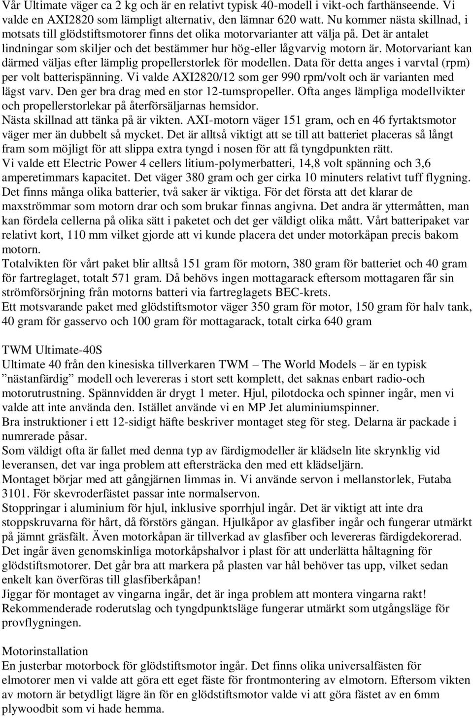 Motorvariant kan därmed väljas efter lämplig propellerstorlek för modellen. Data för detta anges i varvtal (rpm) per volt batterispänning.