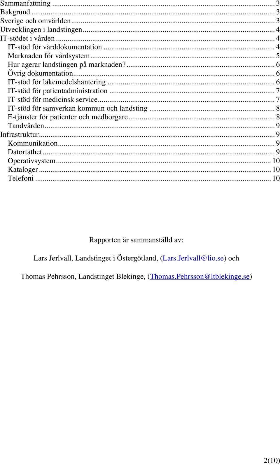 .. 7 IT-stöd för samverkan kommun och landsting... E-tjänster för patienter och medborgare... Tandvården... 9 Infrastruktur... 9 Kommunikation... 9 Datortäthet... 9 Operativsystem.