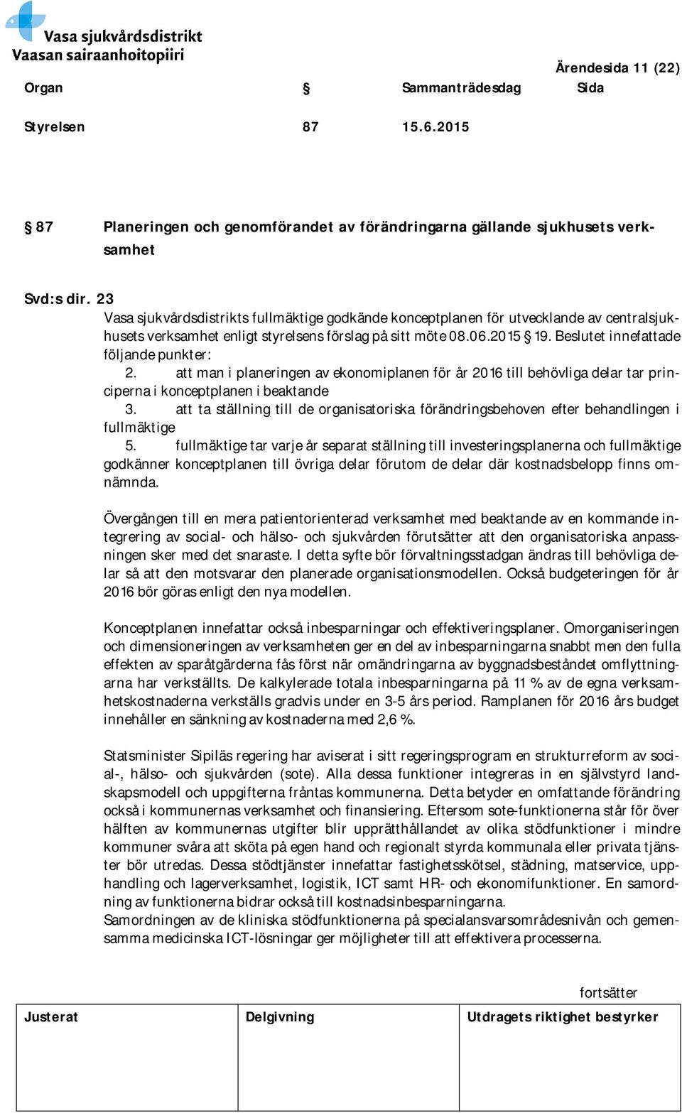 Beslutet innefattade följande punkter: 2. att man i planeringen av ekonomiplanen för år 2016 till behövliga delar tar principerna i konceptplanen i beaktande 3.