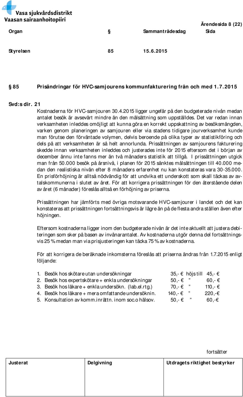 Det var redan innan verksamheten inleddes omöjligt att kunna göra en korrekt uppskattning av besöksmängden, varken genom planeringen av samjouren eller via stadens tidigare jourverksamhet kunde man