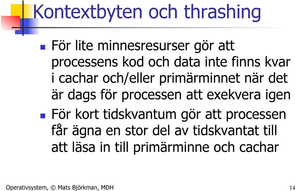 exekvera igen n För kort tidskvantum gör att processen får ägna en stor del av