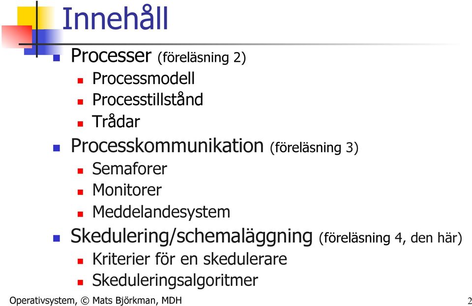 Meddelandesystem n Skedulering/schemaläggning (föreläsning 4, den här) n n