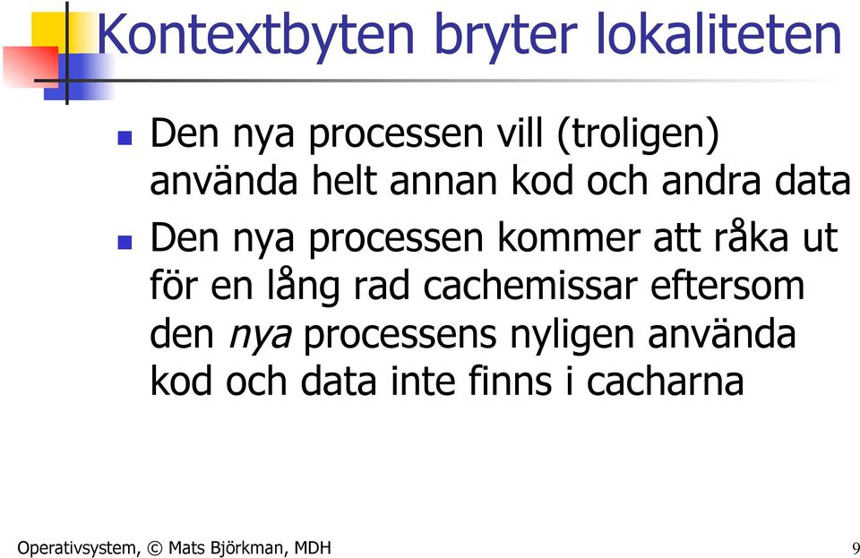 råka ut för en lång rad cachemissar eftersom den nya processens nyligen