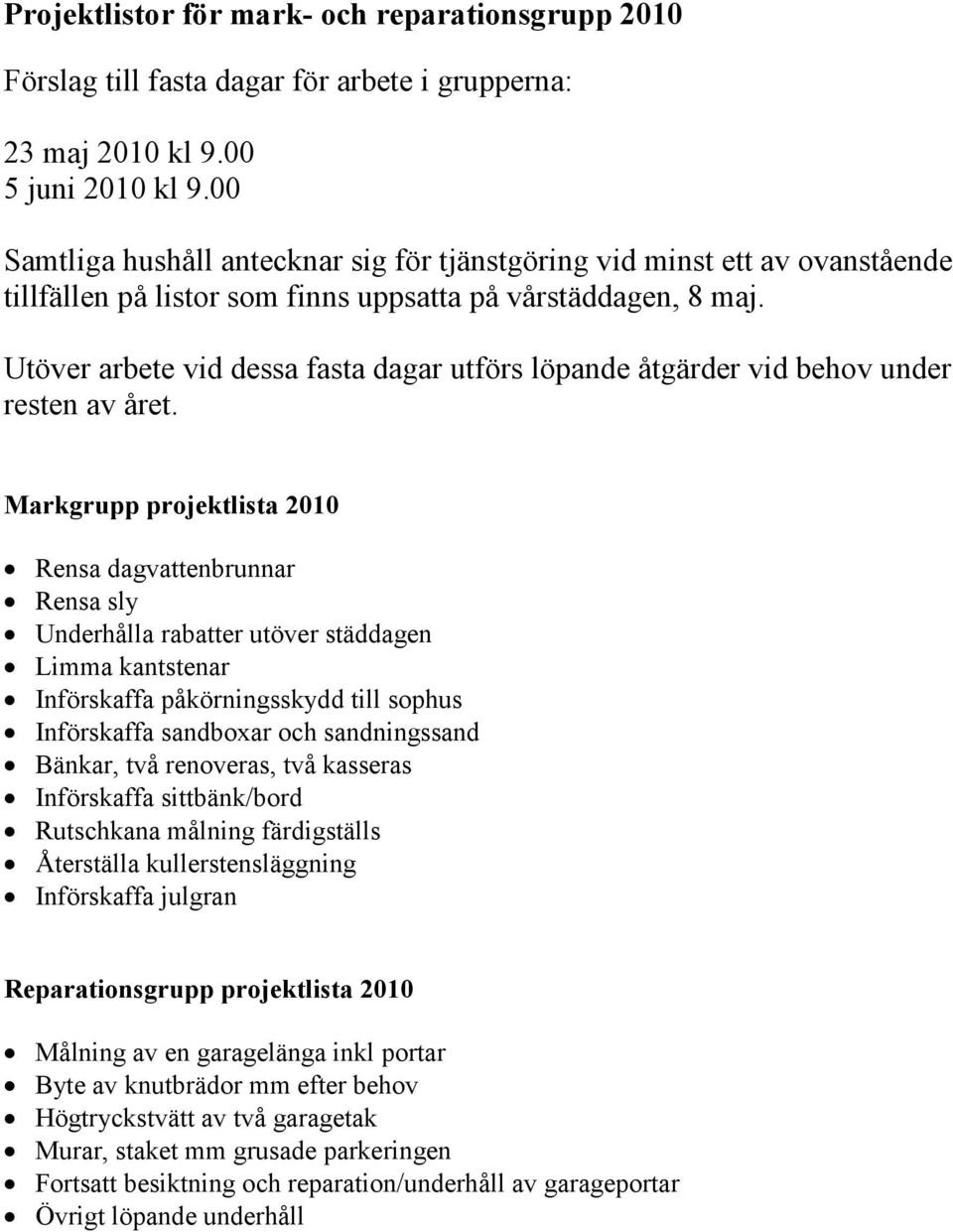 Utöver arbete vid dessa fasta dagar utförs löpande åtgärder vid behov under resten av året.