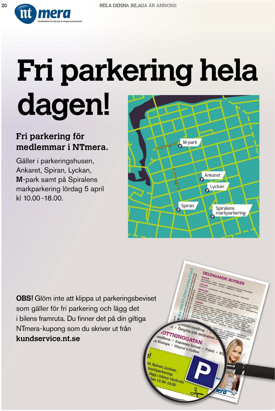 Glöm inte att klippa ut parkeringsbeviset som gäller för fri parkering och lägg det i bilens framruta. Du finner det på din giltiga NTmera-kupong som du skriver ut från kundservice.nt.se med os Exklusiva Exklusiva erbjudanden erbjudande n för våra tillsvidarepre tillsvidareprenumeranter!