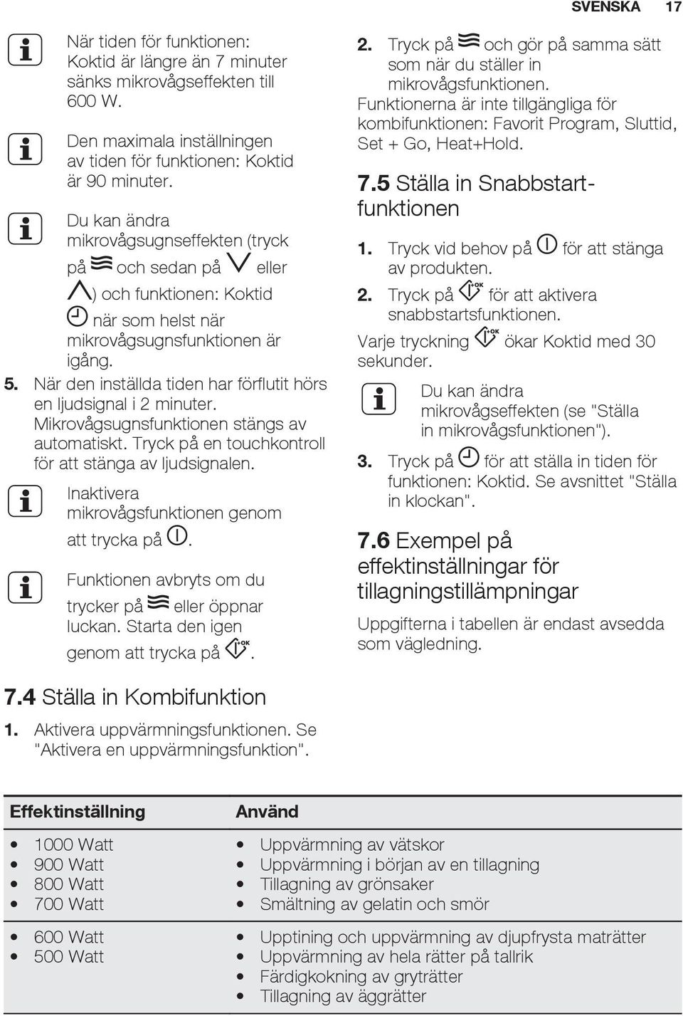 När den inställda tiden har förflutit hörs en ljudsignal i 2 minuter. Mikrovågsugnsfunktionen stängs av automatiskt. Tryck på en touchkontroll för att stänga av ljudsignalen.