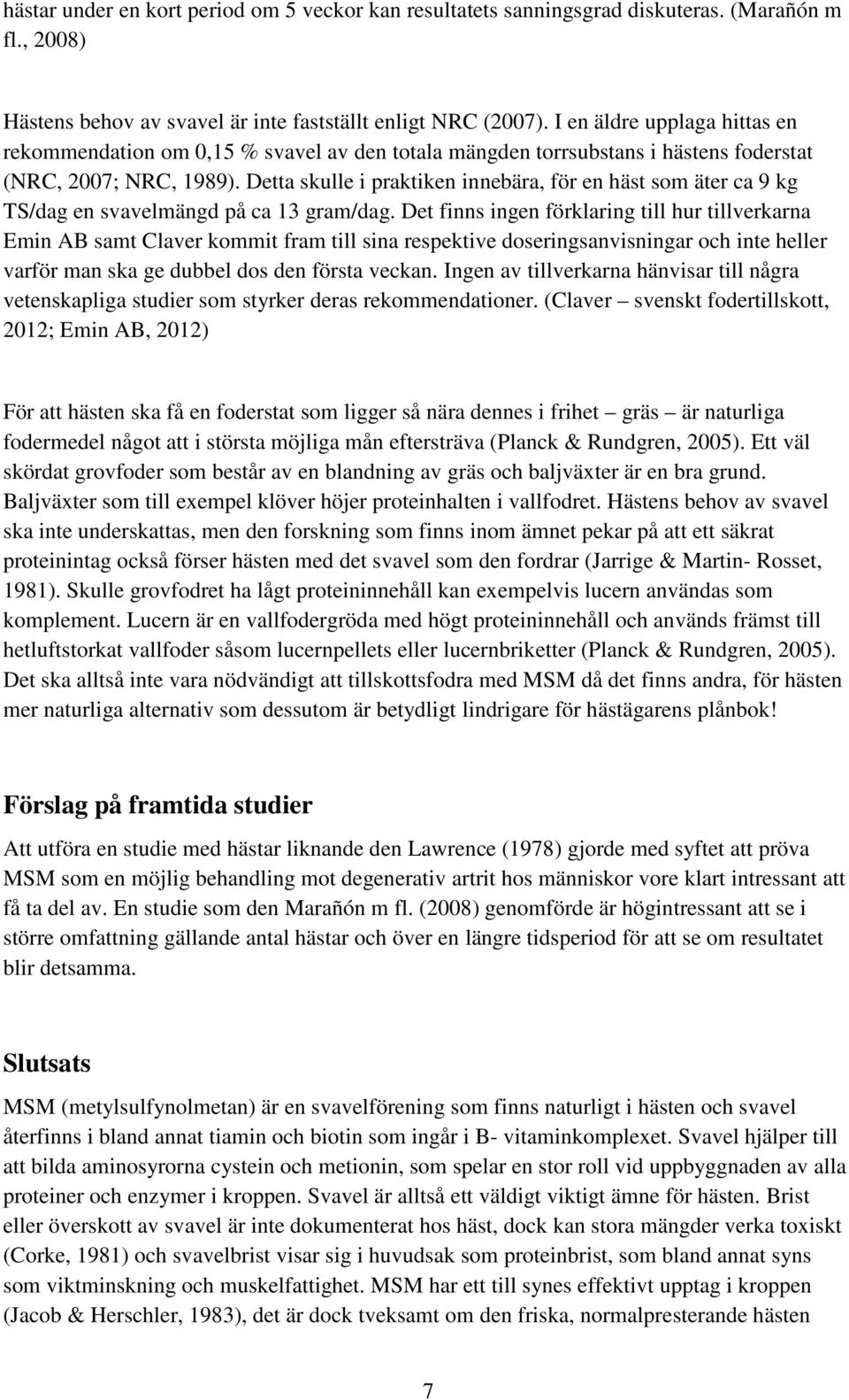 Detta skulle i praktiken innebära, för en häst som äter ca 9 kg TS/dag en svavelmängd på ca 13 gram/dag.