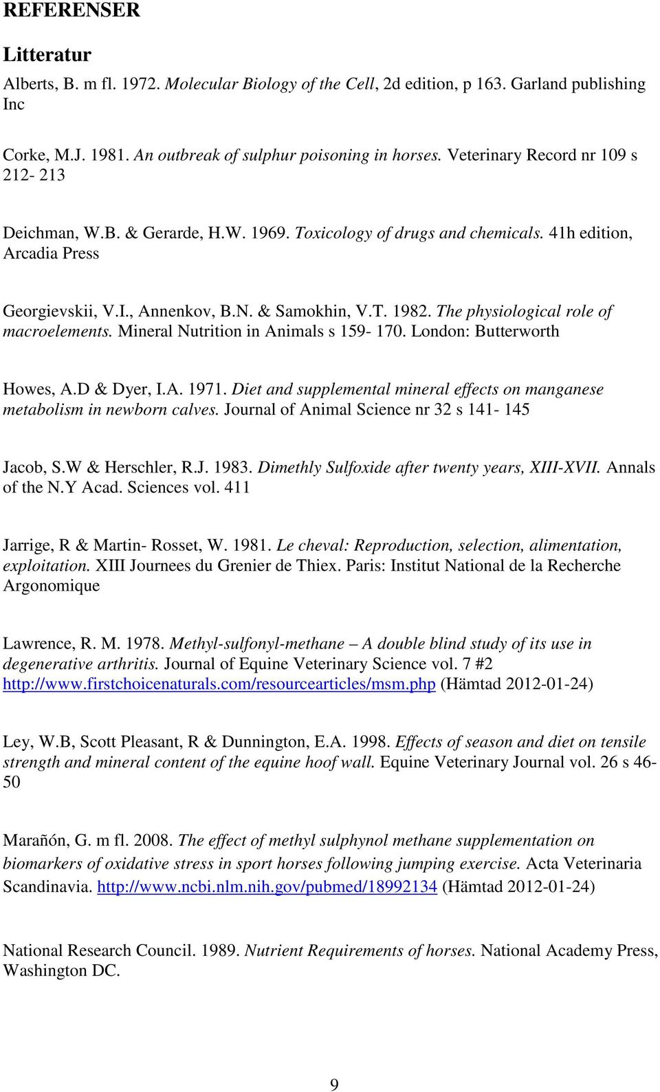 The physiological role of macroelements. Mineral Nutrition in Animals s 159-170. London: Butterworth Howes, A.D & Dyer, I.A. 1971.