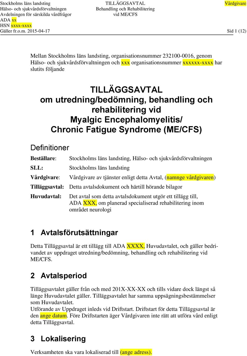 behandling och rehabilitering vid Myalgic Encephalomyelitis/ Chronic Fatigue Syndrome (ME/CFS) Definitioner Beställare: SLL: Vårdgivare: Stockholms läns landsting, Stockholms läns landsting