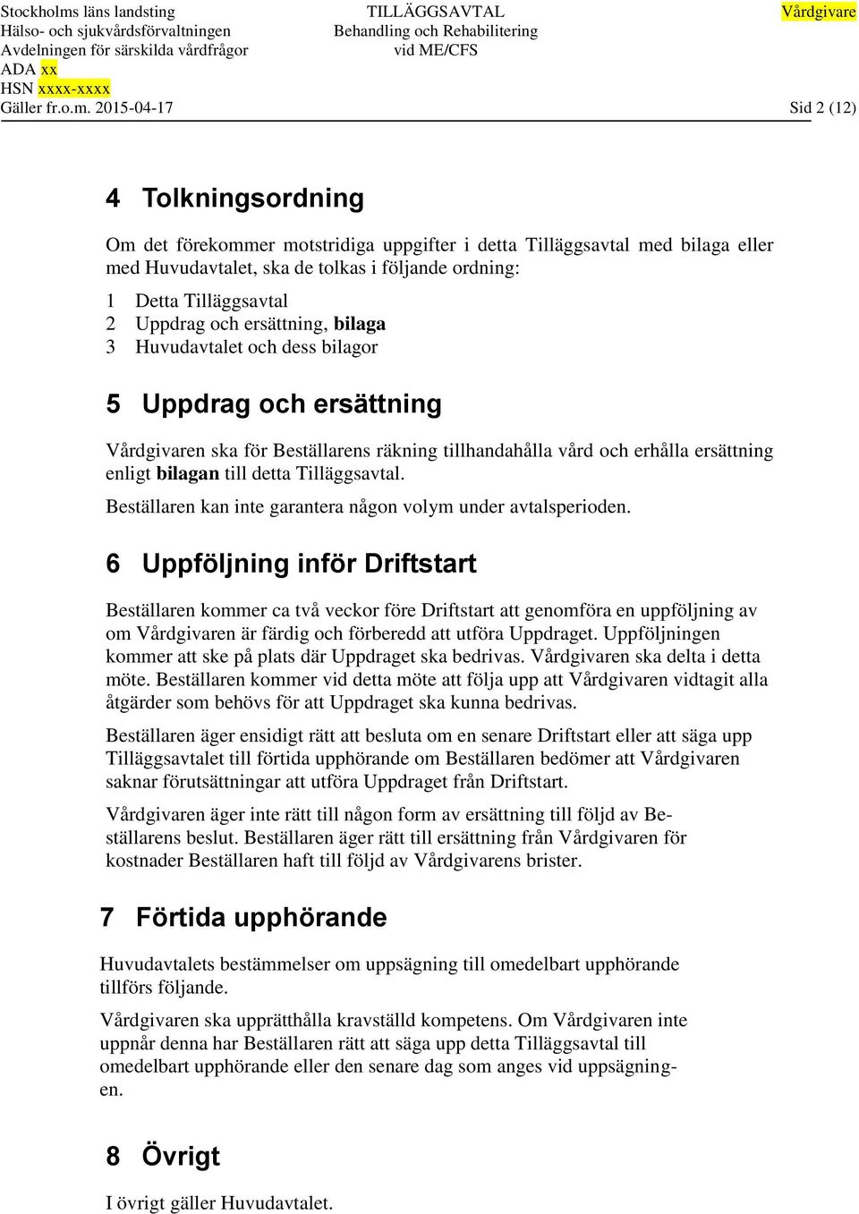 Uppdrag och ersättning, bilaga 3 Huvudavtalet och dess bilagor 5 Uppdrag och ersättning Vårdgivaren ska för Beställarens räkning tillhandahålla vård och erhålla ersättning enligt bilagan till detta