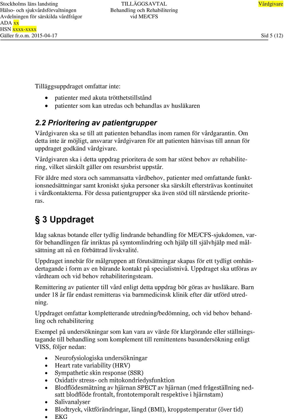 Om detta inte är möjligt, ansvarar vårdgivaren för att patienten hänvisas till annan för uppdraget godkänd vårdgivare.