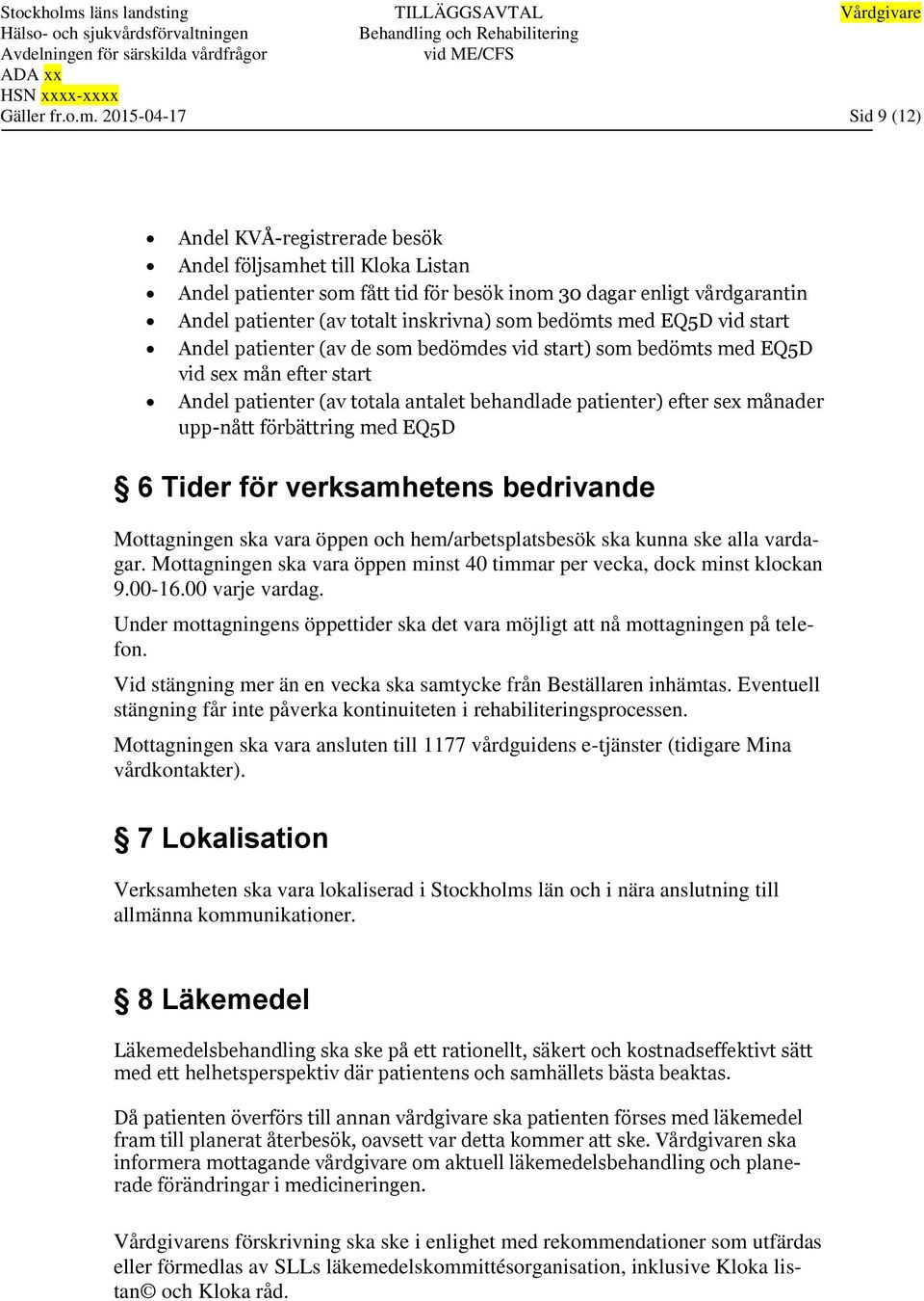 som bedömts med EQ5D vid start Andel patienter (av de som bedömdes vid start) som bedömts med EQ5D vid sex mån efter start Andel patienter (av totala antalet behandlade patienter) efter sex månader