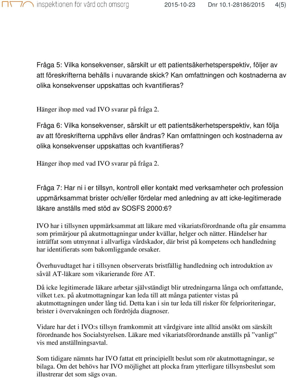 Fråga 6: Vilka konsekvenser, särskilt ur ett patientsäkerhetsperspektiv, kan följa av att föreskrifterna upphävs eller ändras?