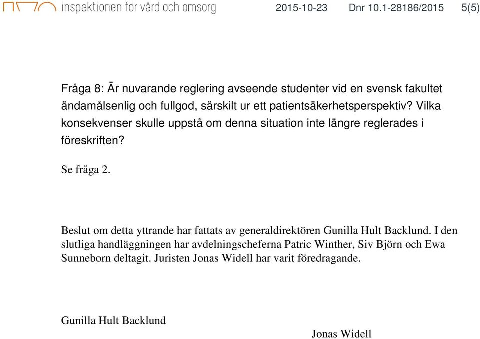 patientsäkerhetsperspektiv? Vilka konsekvenser skulle uppstå om denna situation inte längre reglerades i föreskriften? Se fråga 2.