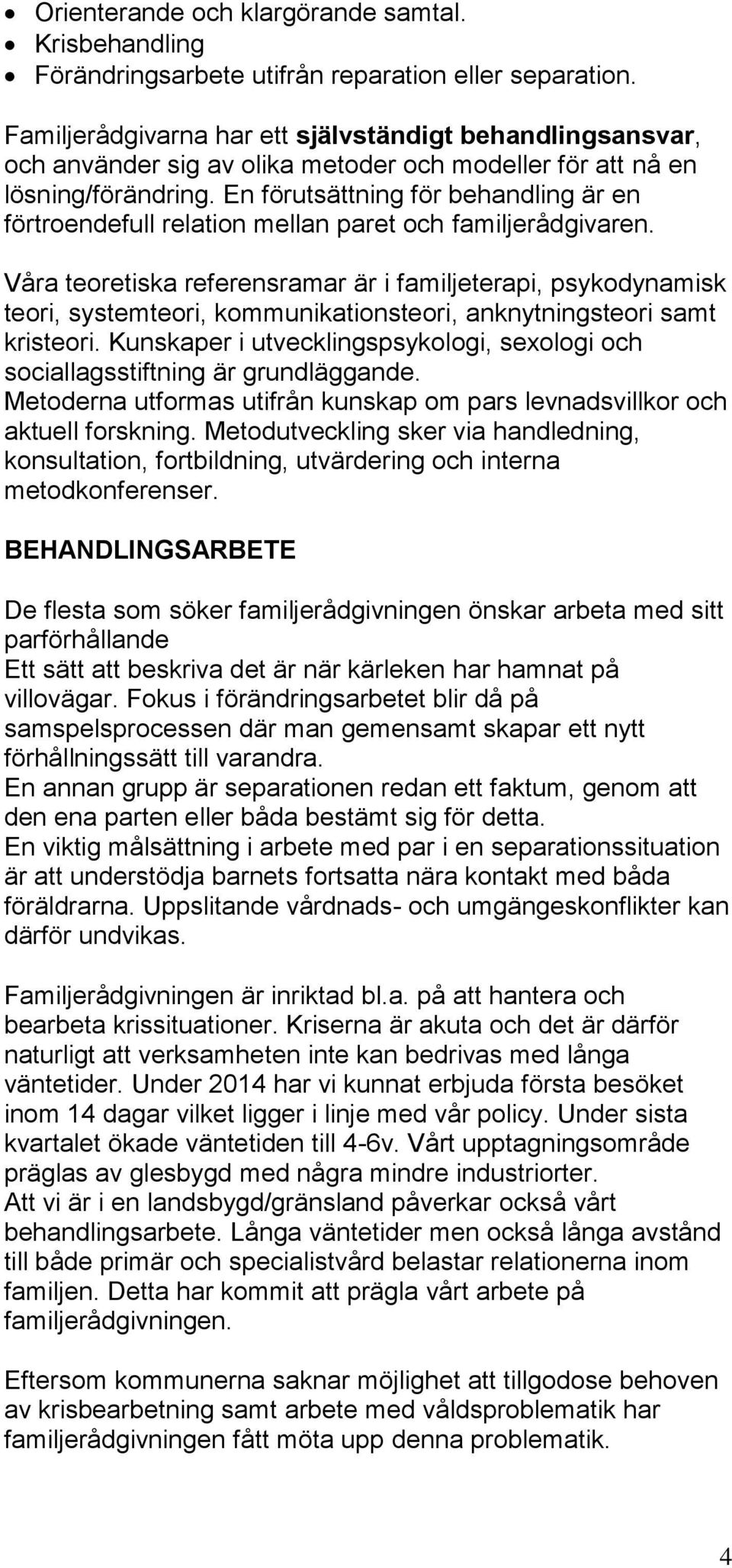 En förutsättning för behandling är en förtroendefull relation mellan paret och familjerådgivaren.