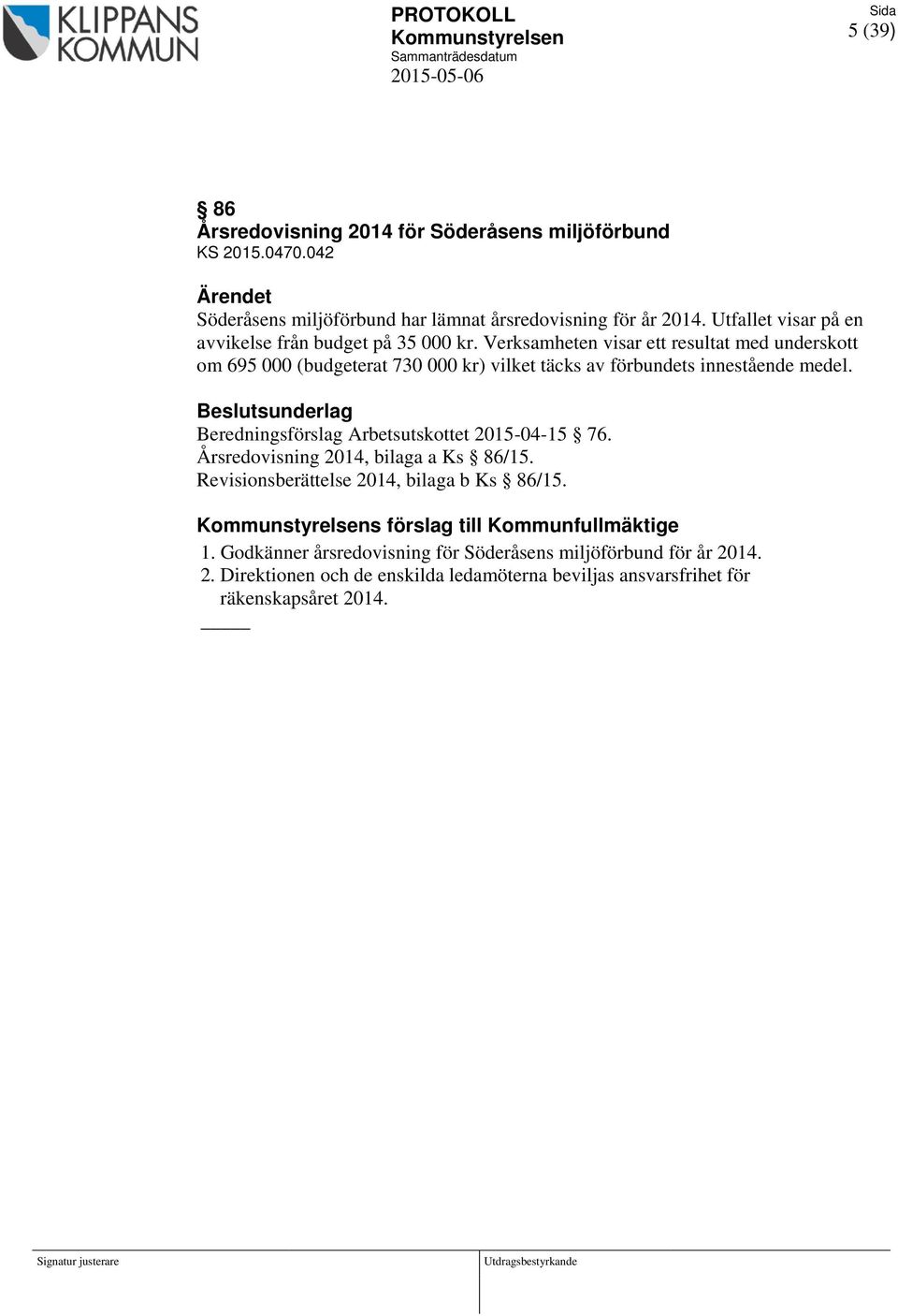 Verksamheten visar ett resultat med underskott om 695 000 (budgeterat 730 000 kr) vilket täcks av förbundets innestående medel.