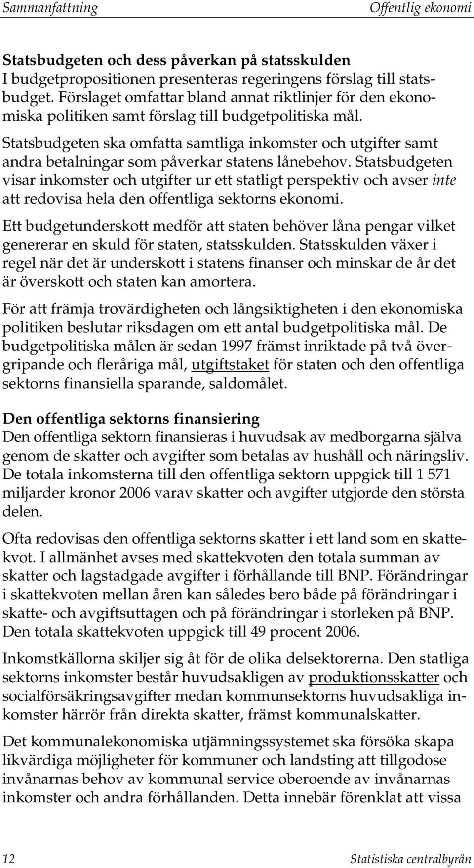 Statsbudgeten ska omfatta samtliga inkomster och utgifter samt andra betalningar som påverkar statens lånebehov.